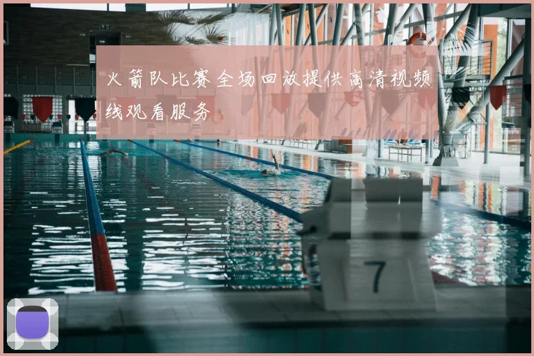 火箭队比赛全场回放提供高清视频线观看服务