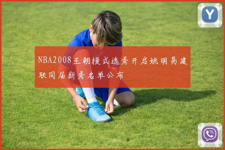 NBA2008王朝模式选秀开启姚明易建联同届新秀名单公布