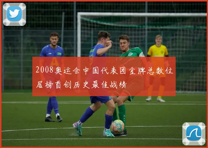 2008奥运会中国代表团金牌总数位居榜首创历史最佳战绩