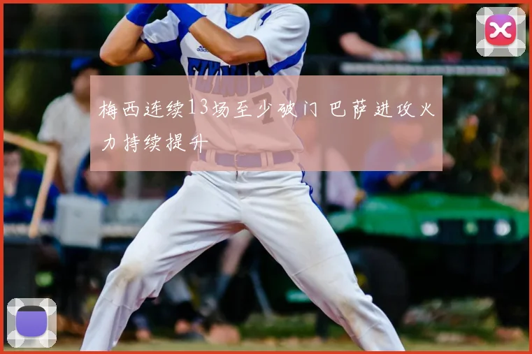 梅西连续13场至少破门 巴萨进攻火力持续提升