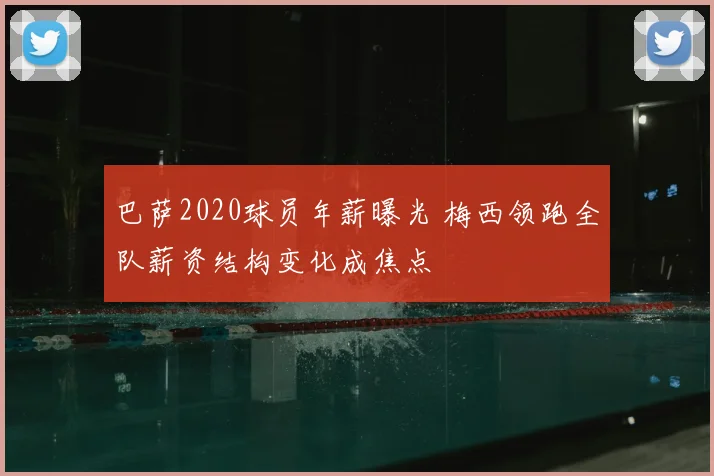巴萨2020球员年薪曝光 梅西领跑全队薪资结构变化成焦点