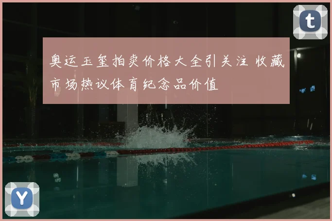 奥运玉玺拍卖价格大全引关注 收藏市场热议体育纪念品价值