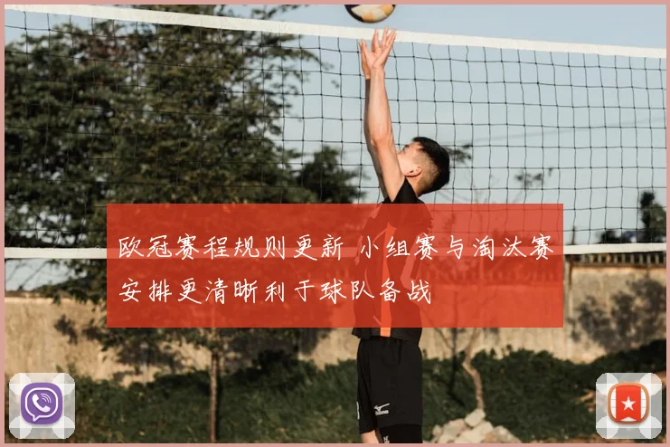 欧冠赛程规则更新 小组赛与淘汰赛安排更清晰利于球队备战